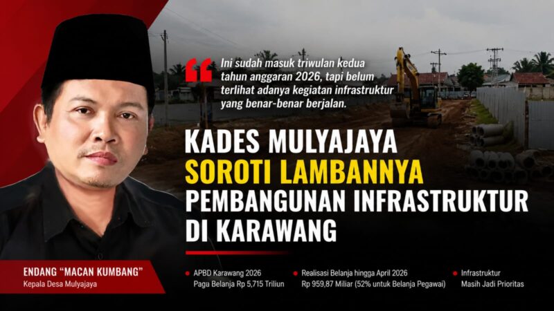 Kades Mulyajaya, Endang “Macan Kumbang”, menyoroti lambannya realisasi pembangunan infrastruktur di Karawang meski APBD 2026 telah memasuki triwulan kedua.
