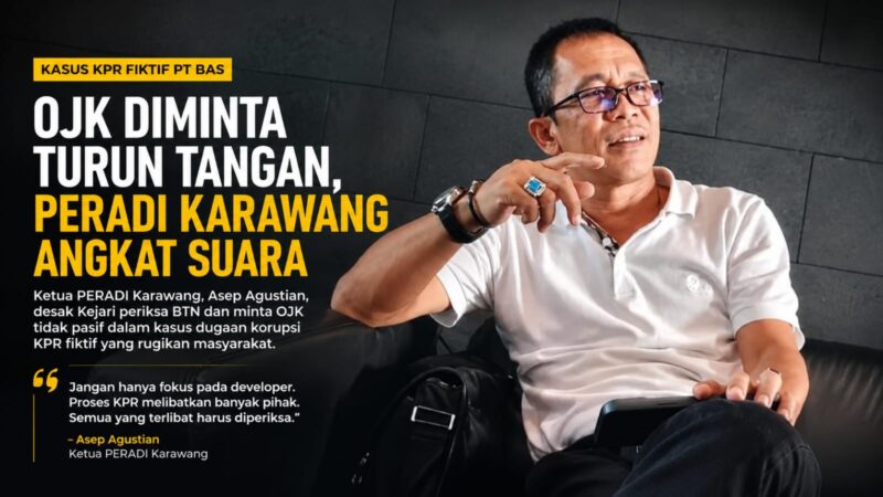OJK diminta turun tangan dalam kasus dugaan KPR fiktif PT BAS. Ketua PERADI Karawang, Asep Agustian, mendesak aparat penegak hukum mengusut tuntas seluruh pihak yang diduga terlibat, termasuk sektor perbankan dan pengawasan pembiayaan.