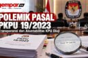 Polemik Pasal 18 ayat (3) PKPU 19/2023 menguji transparansi dan akuntabilitas KPU.